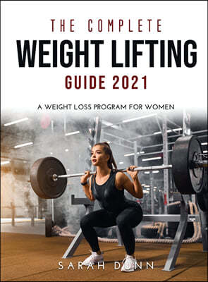 THE COMPLETE WEIGHT LIFTING GUIDE 2021