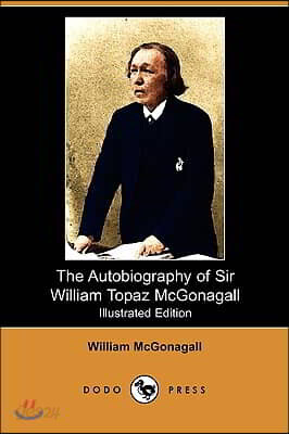 The Autobiography of Sir William Topaz McGonagall (Illustrated Edition) (Dodo Press)