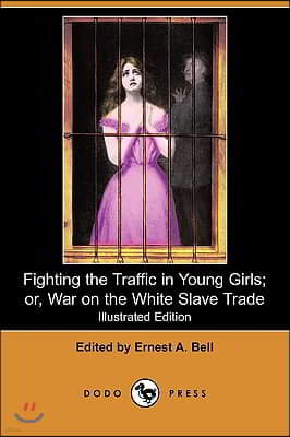 Fighting the Traffic in Young Girls; Or, War on the White Slave Trade (Illustrated Edition) (Dodo Press)