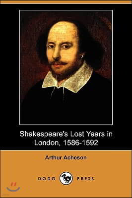 Shakespeare's Lost Years in London, 1586-1592 (Dodo Press)