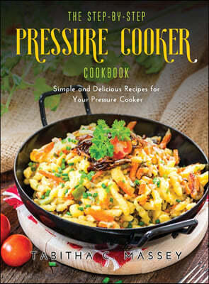 The Step-by-Step Pressure Cooker Cookbook