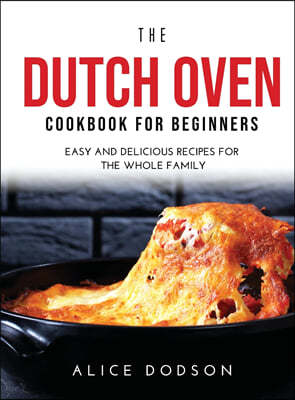 THE DUTCH OVEN COOKBOOK FOR BEGINNERS