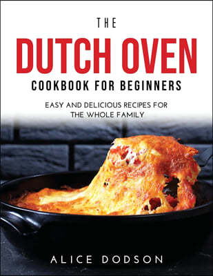 THE DUTCH OVEN COOKBOOK FOR BEGINNERS