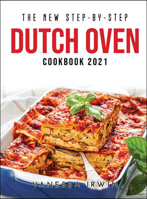 THE NEW STEP-BY-STEP DUTCH OVEN COOKBOOK 2021