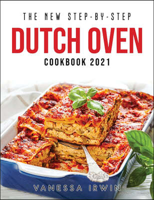 THE NEW STEP-BY-STEP DUTCH OVEN COOKBOOK 2021