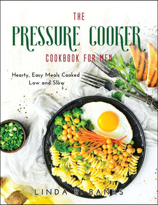 The Pressure Cooker Cookbook for Men