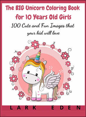 The BIG Unicorn Coloring Book for 10 Years Old Girls