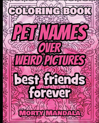 Coloring Book - Pet Names over Weird Pictures - Painting Book for Smart Kids or Stupid Adults