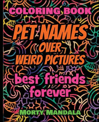 Coloring Book - Pet Names over Weird Pictures - Painting Book for Smart Kids or Stupid Adults