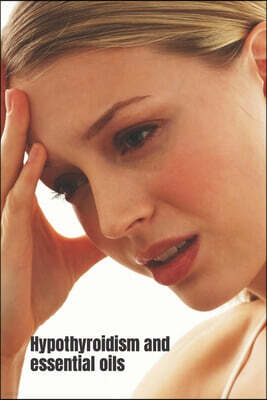 Hypothyroidism and Essential Oils: How Aromatherapy can help regulate hypothyroidism and other tips