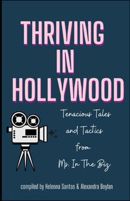 Thriving in Hollywood!: Tenacious Tales and Tactics from Ms. In The Biz