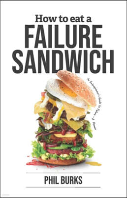 How to Eat a Failure Sandwich: An Entrepreneur's Guide to Failure - a Memoir