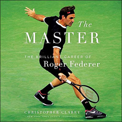 The Master Lib/E: The Long Run and Beautiful Game of Roger Federer