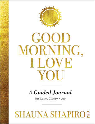 Good Morning, I Love You: A Guided Journal for Calm, Clarity, and Joy