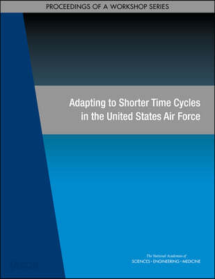 Adapting to Shorter Time Cycles in the United States Air Force: Proceedings of a Workshop Series