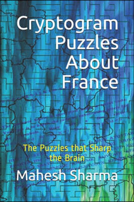 Cryptogram Puzzles About France: The Puzzles that Sharp the Brain