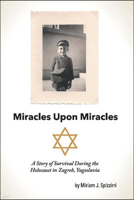 Miracles Upon Miracles: A Story of Survival During the Holocaust in Zagreb, Yugoslavia