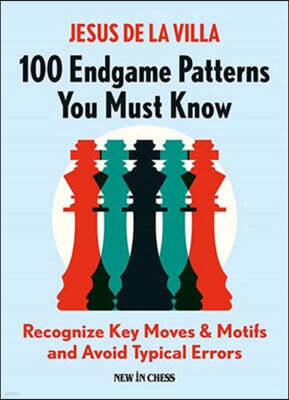 100 Endgame Patterns You Must Know: Recognize Key Moves & Motifs and Avoid Typical Errors
