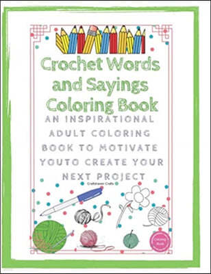 Crochet Words and Sayings Coloring Book An Inspirational Adult Coloring Book to Motivate You to Create Your Next Project