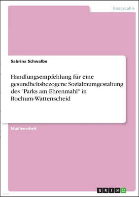 Handlungsempfehlung für eine gesundheitsbezogene Sozialraumgestaltung des "Parks am Ehrenmahl" in Bochum-Wattenscheid