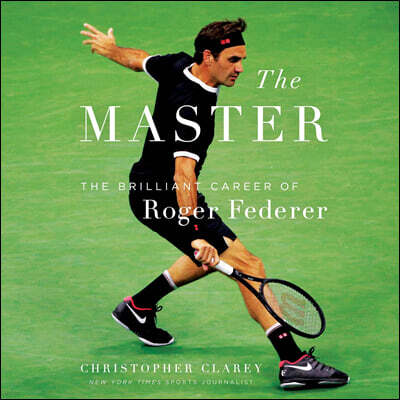 The Master: The Long Run and Beautiful Game of Roger Federer