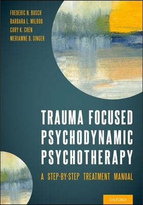 Trauma Focused Psychodynamic Psychotherapy: A Step-By-Step Treatment Manual