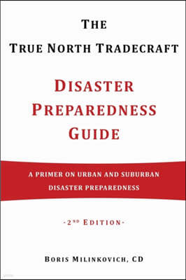 The True North Tradecraft Disaster Preparedness Guide: A Primer on Urban and Suburban Disaster Preparedness