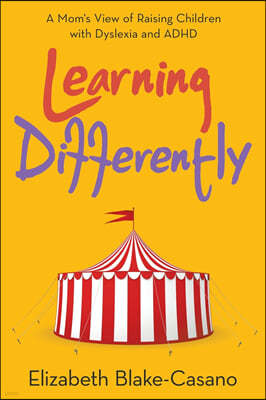 Learning Differently: A Mom's View of Raising Children with Dyslexia and Adhd