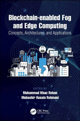 Blockchain-enabled Fog and Edge Computing: Concepts, Architectures and Applications: Concepts, Architectures and Applications