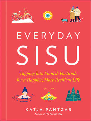 Everyday Sisu: Tapping Into Finnish Fortitude for a Happier, More Resilient Life