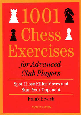 1001 Chess Exercises for Advanced Club Players: Spot Those Killer Moves an Stun Your Opponent