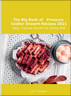 The Big Book of Pressure Cooker Dessert Recipes 2021