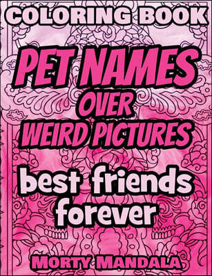 Coloring Book - Pet Names over Weird Pictures - Painting Book for Smart Kids or Stupid Adults