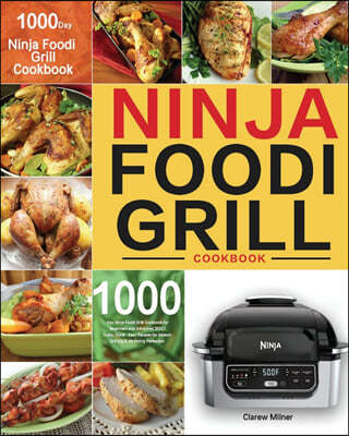 Ninja Foodi Grill Cookbook: 1000-Day Ninja Foodi Grill Cookbook for Beginners and Advanced 2021 Tasty, Quick & Easy Recipes for Intdoor Grilling &