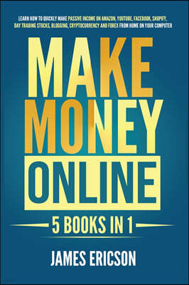 Make Money Online: 5 Books in 1: Learn How to Quickly Make Passive Income on Amazon, YouTube, Facebook, Shopify, Day Trading Stocks, Blog