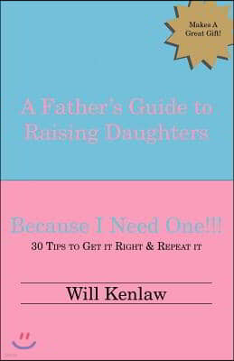 A Father's Guide to Raising Daughters: Because I Need One!