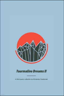 Tourmaline Dreams II: A third poetry collection by Kimberley Castlemain