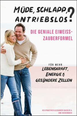 MUEDE, SCHLAPP, ANTRIEBSLOS ? DIE GENIALE EIWEISS-ZAUBERFORMEL FUER MEHR LEBENSKRAFT, ENERGIE uund GESUENDERE ZELLEN HEILPRAKTIKER ALEXANDER GAUGLER & UWE RECHENBACH