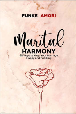 Marital Harmony: 25 Ways to Keep Your Marriage Happy and Fulfilling