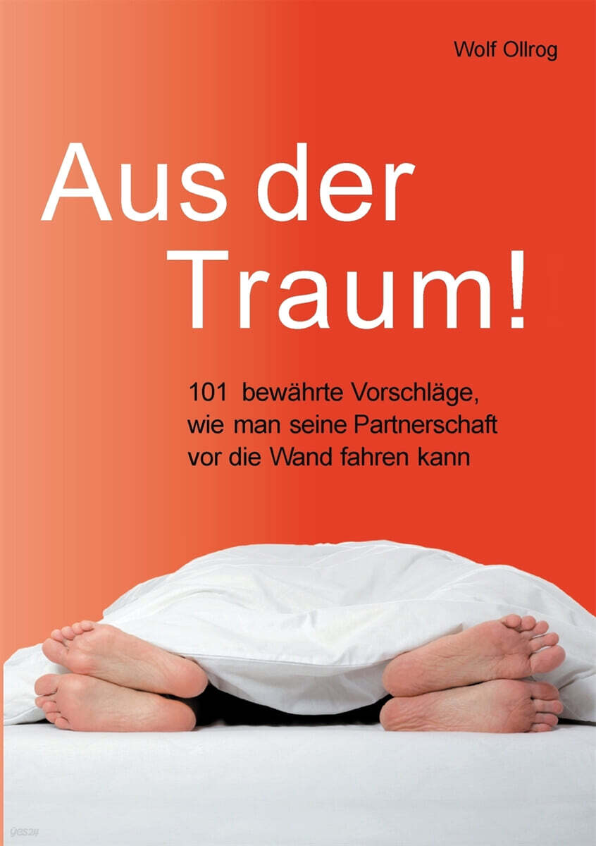 Aus der Traum: 101 bewahrte Vorschlage, wie man seine Partnerschaft vor die Wand fahren kann.