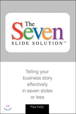 7-Slide Solution(tm): Telling Your Business Story In 7 Slides or Less