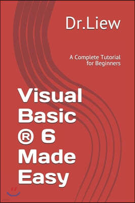 Visual Basic (R) 6 Made Easy: A Complete Tutorial for Beginners