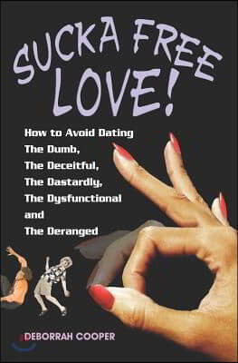 Sucka Free Love!: How to Avoid Dating The Dumb, The Deceitful, The Dastardly, The Dysfunctional and The Deranged