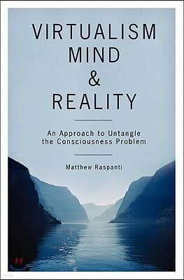 Booksurge Publishing Virtualism, Mind and Reality: An Approach to Untangle the Consciousness Problem