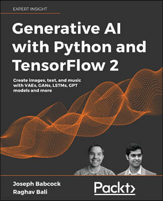Generative AI with Python and TensorFlow 2: Create images, text, and music with VAEs, GANs, LSTMs, Transformer models