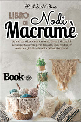 Libro di nodi Macrame - L'arte di annodare a mano creando elementi decorativi e complementi d'arredo per la tua casa