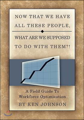 Now That We Have All These People, What Are We Supposed to Do with Them?: A Field Guide to Workforce Optimization