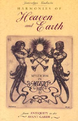 Harmonies of Heaven and Earth: Mysticism in Music from Antiquity to the Avant-Garde