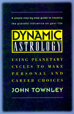 Dynamic Astrology: Using Planetary Cycles to Make Personal and Career Choices