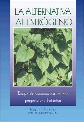 Alternativa al USO Estrogeno: Terapia de Hormonal Con Progesterona Natural = The Estrogen Alternative